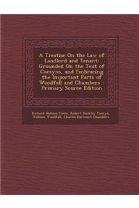 A Treatise on the Law of Landlord and Tenant: Grounded on the Text of Comyns, and Embracing the Important Parts of Woodfall and Chambers