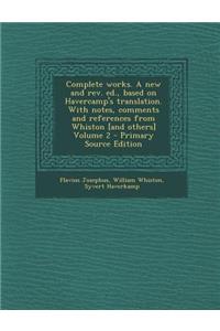 Complete Works. a New and REV. Ed., Based on Havercamp's Translation. with Notes, Comments and References from Whiston [And Others] Volume 2