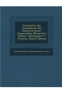 Geschichte Der Eisenbahnen Der Oesterreichisch-Ungarisehen Monarchie, Volume 1, Part 1