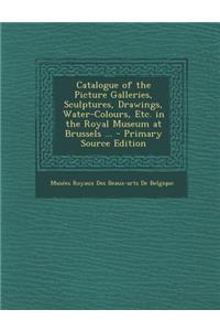 Catalogue of the Picture Galleries, Sculptures, Drawings, Water-Colours, Etc. in the Royal Museum at Brussels ...