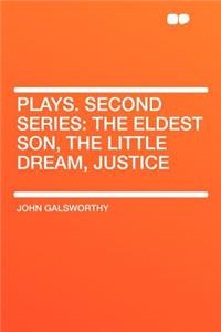 Plays. Second Series: The Eldest Son, the Little Dream, Justice