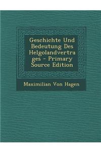Geschichte Und Bedeutung Des Helgolandvertrages - Primary Source Edition