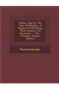 Hatha Yoga or the Yogi Philosophy of Physical Well-Being