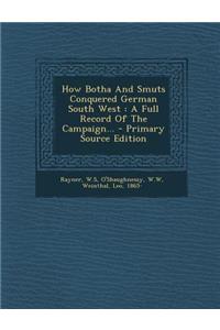 How Botha and Smuts Conquered German South West: A Full Record of the Campaign... - Primary Source Edition