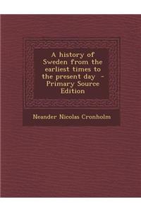 A History of Sweden from the Earliest Times to the Present Day - Primary Source Edition