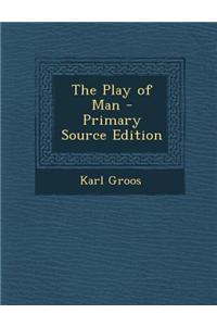 The Play of Man - Primary Source Edition