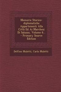 Memorie Storico-diplomatiche Appartenenti Alla Città Ed Ai Marchesi Di Saluzzo, Volume 6... - Primary Source Edition