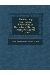 Elementary Equitation: Principles of Horseback-Riding - Primary Source Edition