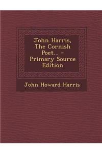 John Harris, the Cornish Poet... - Primary Source Edition