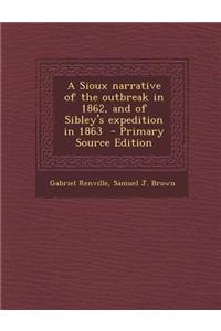 A Sioux Narrative of the Outbreak in 1862, and of Sibley's Expedition in 1863 - Primary Source Edition