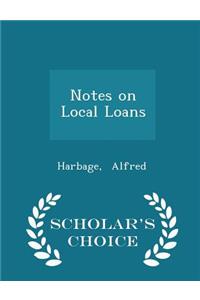 Notes on Local Loans - Scholar's Choice Edition