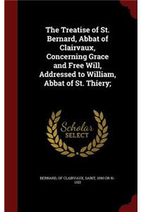 Treatise of St. Bernard, Abbat of Clairvaux, Concerning Grace and Free Will, Addressed to William, Abbat of St. Thiery;