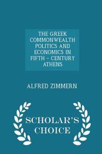 Greek Commonwealth Politics and Economics in Fifth - Century Athens - Scholar's Choice Edition