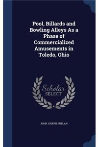 Pool, Billards and Bowling Alleys As a Phase of Commercialized Amusements in Toledo, Ohio