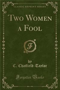 Two Women a Fool (Classic Reprint)