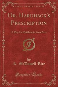Dr. Hardhack's Prescription: A Play for Children in Four Acts (Classic Reprint)