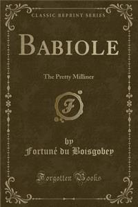 Babiole: The Pretty Milliner (Classic Reprint)