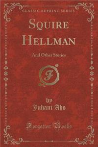 Squire Hellman: And Other Stories (Classic Reprint)