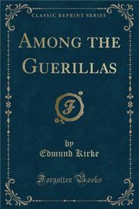 Among the Guerillas (Classic Reprint)