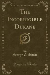 The Incorrigible Dukane (Classic Reprint)