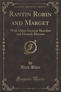 Rantin Robin and Marget: With Other Scottish Sketches and Homely Rhymes (Classic Reprint)