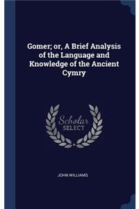 Gomer; or, A Brief Analysis of the Language and Knowledge of the Ancient Cymry