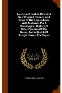 Lieutenant Joshua Hewes; A New England Pioneer, And Some Of His Descendants, With Materials For A Genealogical History Of Other Families Of The Name, And A Sketch Of Joseph Hewes, The Signer