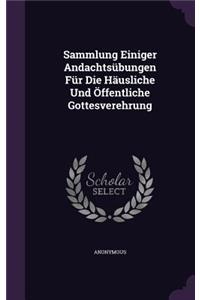 Sammlung Einiger Andachtsübungen Für Die Häusliche Und Öffentliche Gottesverehrung