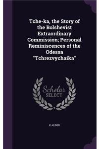 Tche-ka, the Story of the Bolshevist Extraordinary Commission; Personal Reminiscences of the Odessa 