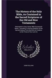 The History of the Holy Bible, As Contained in the Sacred Scriptures of the Old and New Testaments