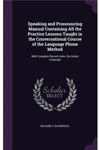 Speaking and Pronouncing Manual Containing All the Practice Lessons Taught in the Conversational Course of the Language Phone Method