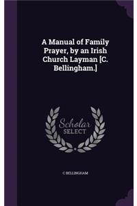 Manual of Family Prayer, by an Irish Church Layman [C. Bellingham.]