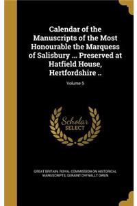 Calendar of the Manuscripts of the Most Honourable the Marquess of Salisbury ... Preserved at Hatfield House, Hertfordshire ..; Volume 5