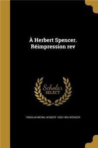 À Herbert Spencer. Réimpression rev