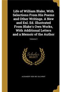 Life of William Blake, With Selections From His Poems and Other Writings. A New and Enl. Ed. Illustrated From Blake's Own Works, With Additional Letters and a Memoir of the Author; Volume 2