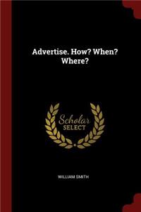 Advertise. How? When? Where?