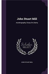 John Stuart Mill: Autobiography, Essay On Liberty