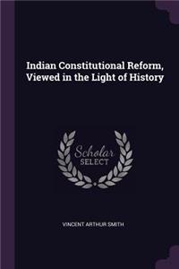 Indian Constitutional Reform, Viewed in the Light of History