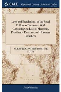 Laws and Regulations, of the Royal College of Surgeons; With Chronological Lists of Members, Presidents, Deacons, and Honorary Members