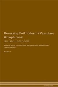 Reversing Poikiloderma Vasculare Atrophicans: As God Intended the Raw Vegan Plant-Based Detoxification & Regeneration Workbook for Healing Patients. Volume 1