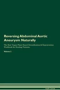 Reversing Abdominal Aortic Aneurysm Naturally the Raw Vegan Plant-Based Detoxification & Regeneration Workbook for Healing Patients. Volume 2