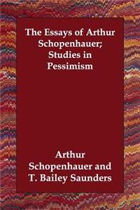 The Essays of Arthur Schopenhauer; Studies in Pessimism