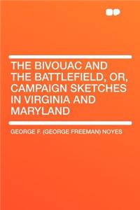 The Bivouac and the Battlefield, Or, Campaign Sketches in Virginia and Maryland