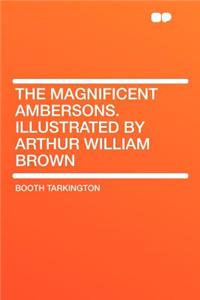 The Magnificent Ambersons. Illustrated by Arthur William Brown