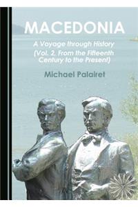 Macedonia: A Voyage Through History (Vol. 2, from the Fifteenth Century to the Present)