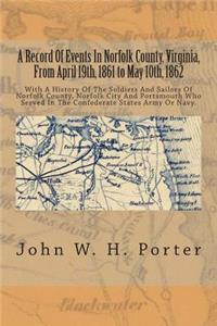 A Record of Events in Norfolk County, Virginia, from April 19th, 1861 to May 10th, 1862: With a History of the Soldiers and Sailors of Norfolk County, Norfolk City and Portsmouth Who Served in the Confederate States Army or Navy.