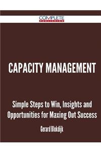 Capacity Management - Simple Steps to Win, Insights and Opportunities for Maxing Out Success
