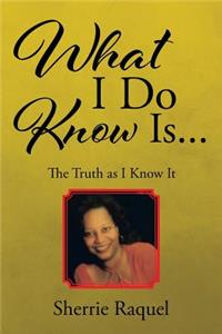 What I Do Know Is...