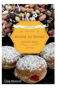 Beans to Bread: Ezekiel Style Bread Cookbook