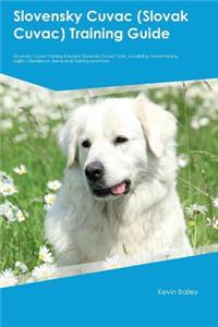 Slovensky Cuvac (Slovak Cuvac) Training Guide Slovensky Cuvac Training Includes: Slovensky Cuvac Tricks, Socializing, Housetraining, Agility, Obedience, Behavioral Training and More